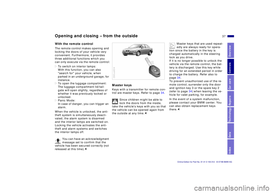 BMW 540I SEDAN 2000 Owners Guide 37n
RepairsIndexOverview Controls Car care Technology Data
Opening and closing Ð from the outsideWith the remote controlThe remote control makes opening and 
locking the doors of your vehicle very 
c