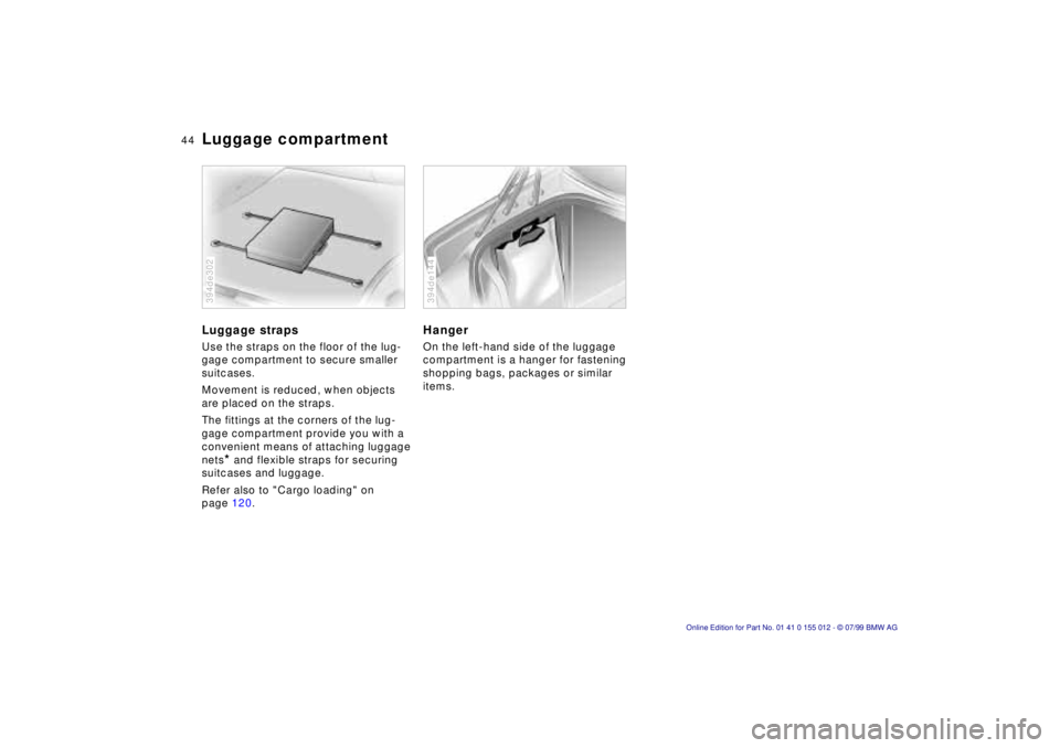 BMW 540I SEDAN 2000 Service Manual 44n
Luggage compartmentLuggage strapsUse the straps on the floor of the lug-
gage compartment to secure smaller
suitcases.
Movement is reduced, when objects
are placed on the straps.
The fittings at BMW 540I SEDAN 2000 Service Manual 44n
Luggage compartmentLuggage strapsUse the straps on the floor of the lug-
gage compartment to secure smaller
suitcases.
Movement is reduced, when objects
are placed on the straps.
The fittings at
