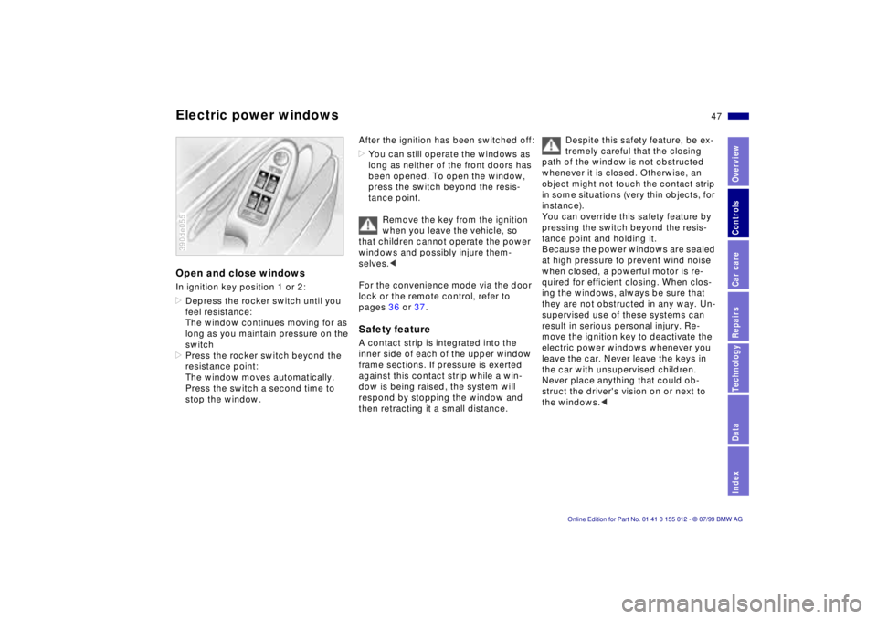 BMW 540I SEDAN 2000 Service Manual 47n
RepairsIndexOverview Controls Car care Technology Data
Electric power windowsOpen and close windowsIn ignition key position 1 or 2:
>Depress the rocker switch until you
feel resistance:
The windo BMW 540I SEDAN 2000 Service Manual 47n
RepairsIndexOverview Controls Car care Technology Data
Electric power windowsOpen and close windowsIn ignition key position 1 or 2:
>Depress the rocker switch until you
feel resistance:
The windo