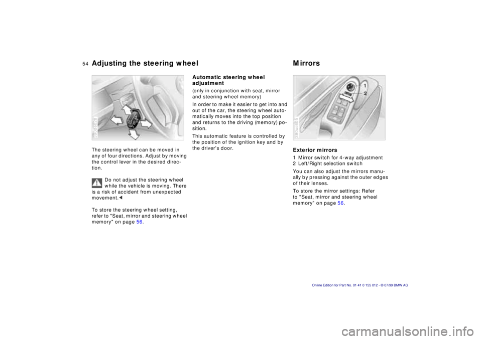 BMW 540I SEDAN 2000 Owners Manual 54n
Adjusting the steering wheel MirrorsThe steering wheel can be moved in
any of four directions. Adjust by moving
the control lever in the desired direc-
tion.
Do not adjust the steering wheel
wh BMW 540I SEDAN 2000 Owners Manual 54n
Adjusting the steering wheel MirrorsThe steering wheel can be moved in
any of four directions. Adjust by moving
the control lever in the desired direc-
tion.
Do not adjust the steering wheel
wh
