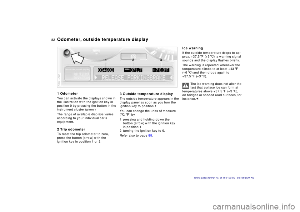 BMW 540I SEDAN 2000 Manual Online 82n
1 OdometerYou can activate the displays shown in
the illustration with the ignition key in
position 0 by pressing the button in the
instrument cluster (arrow).
The range of available displays v BMW 540I SEDAN 2000 Manual Online 82n
1 OdometerYou can activate the displays shown in
the illustration with the ignition key in
position 0 by pressing the button in the
instrument cluster (arrow).
The range of available displays v
