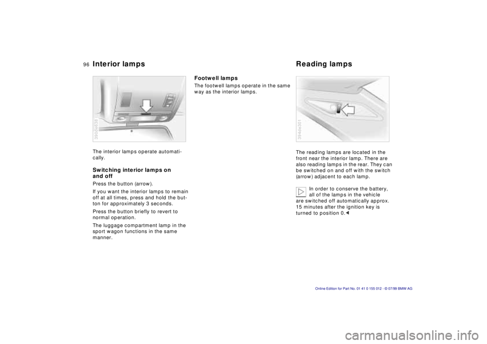 BMW 540I SEDAN 2000 Owners Manual 96n
Interior lamps Reading lampsThe interior lamps operate automati-
cally.Switching interior lamps on
and offPress the button (arrow).
If you want the interior lamps to remain
off at all times, pre BMW 540I SEDAN 2000 Owners Manual 96n
Interior lamps Reading lampsThe interior lamps operate automati-
cally.Switching interior lamps on
and offPress the button (arrow).
If you want the interior lamps to remain
off at all times, pre