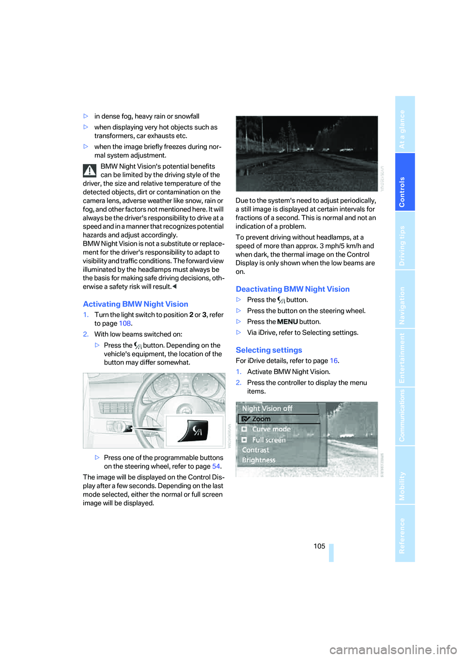 BMW 550I 2008  Owners Manual Controls
 105Reference
At a glance
Driving tips
Communications
Navigation
Entertainment
Mobility
>in dense fog, heavy rain or snowfall
>when displaying very hot objects such as 
transformers, car exha