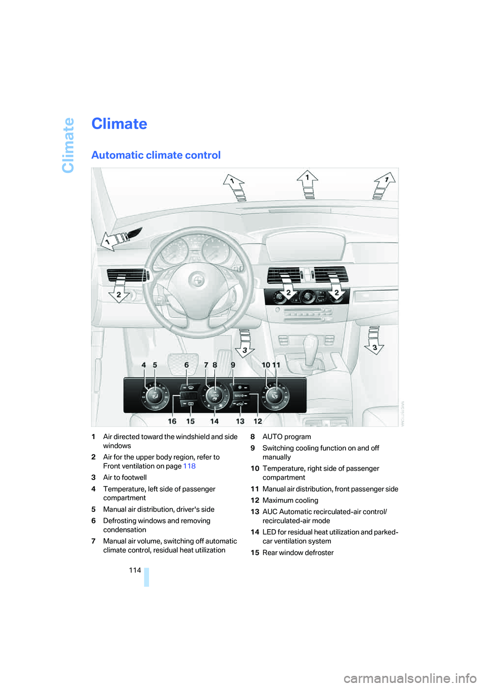 BMW 550I 2008 Owners Manual Climate
114
Climate
Automatic climate control
1Air directed toward the windshield and side
windows
2Air for the upper body region, refer to
Front ventilation on page118
3Air to footwell
4Temperature BMW 550I 2008 Owners Manual Climate
114
Climate
Automatic climate control
1Air directed toward the windshield and side
windows
2Air for the upper body region, refer to
Front ventilation on page118
3Air to footwell
4Temperature