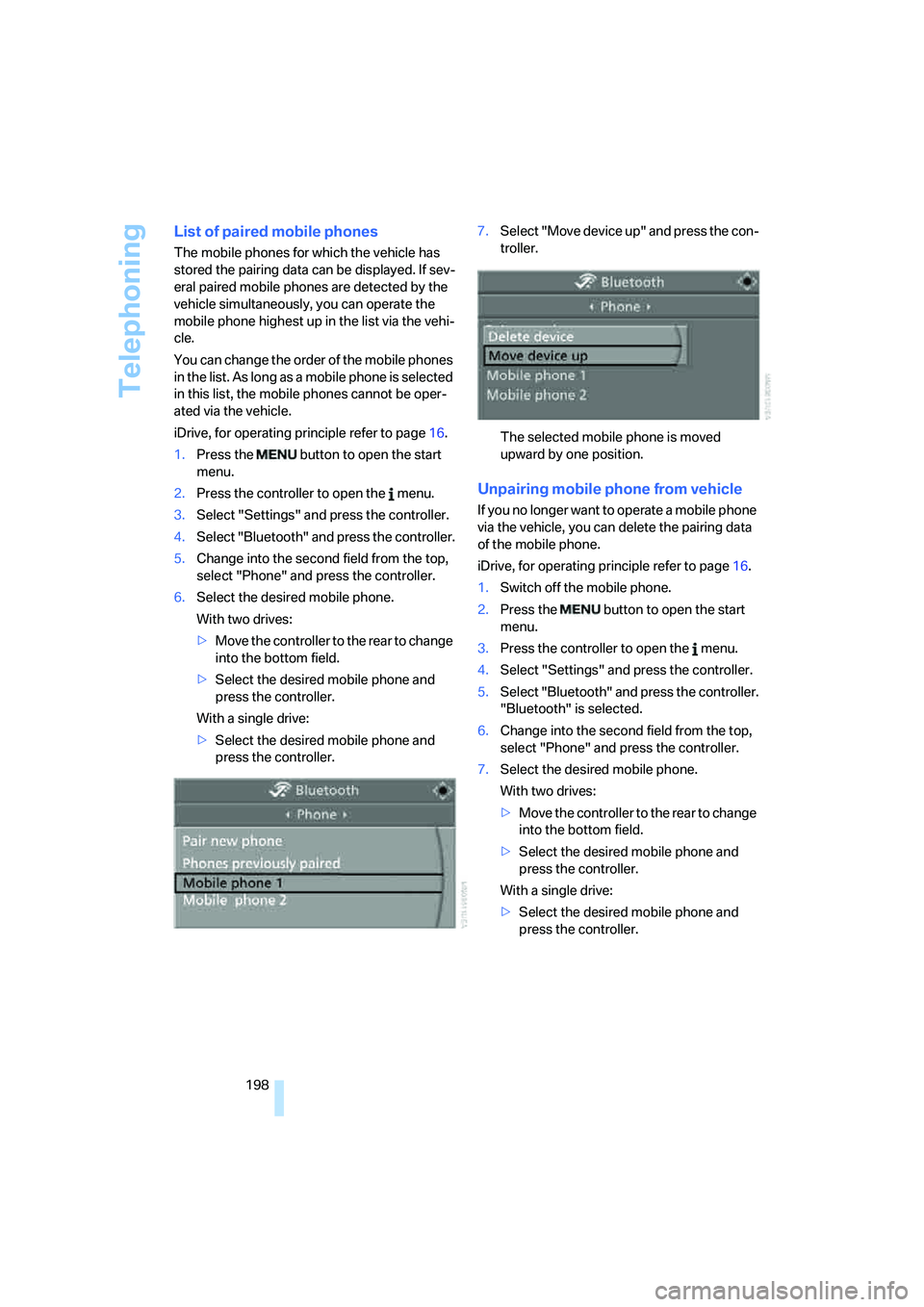 BMW 550I 2008 Owners Manual Telephoning
198
List of paired mobile phones
The mobile phones for which the vehicle has
stored the pairing data can be displayed. If sev-
eral paired mobile phones are detected by the
vehicle simul BMW 550I 2008 Owners Manual Telephoning
198
List of paired mobile phones
The mobile phones for which the vehicle has
stored the pairing data can be displayed. If sev-
eral paired mobile phones are detected by the
vehicle simul