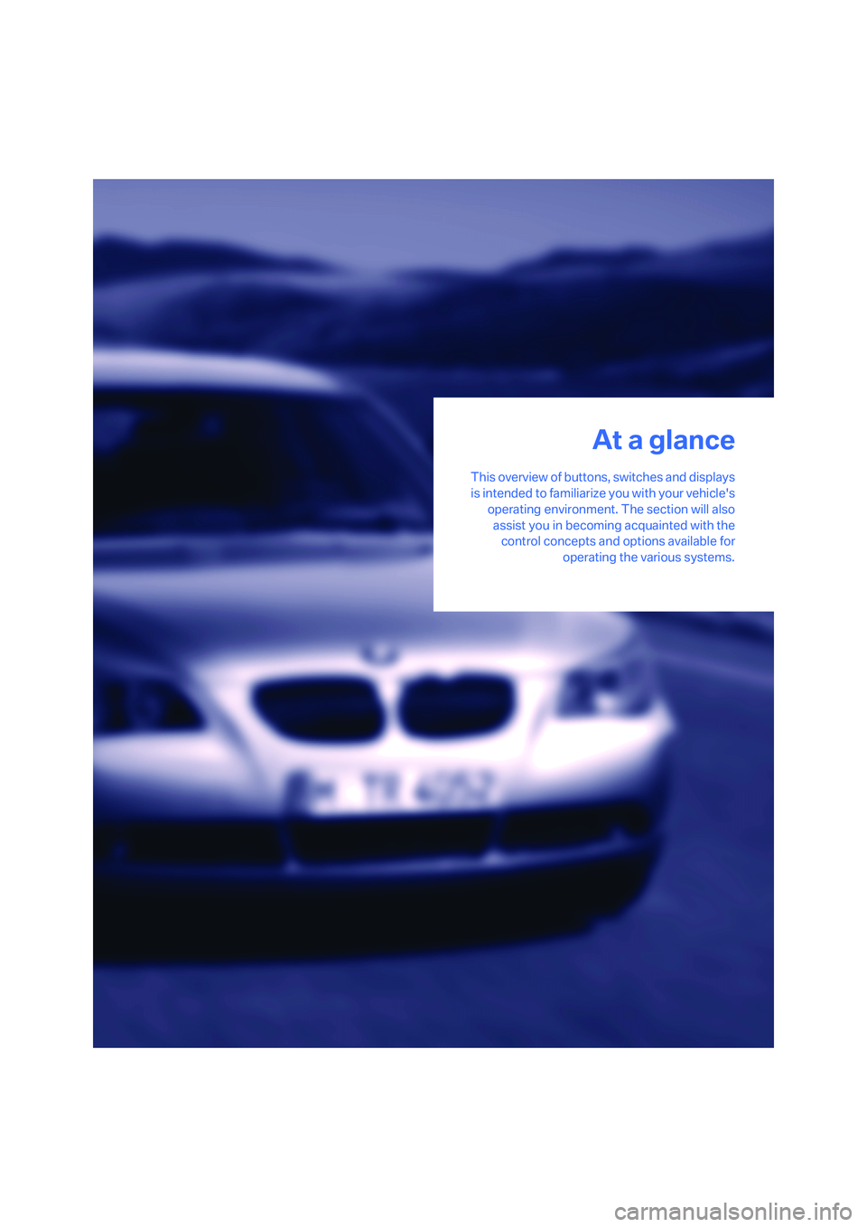 BMW 550I 2007 User Guide At a glance
This overview of buttons, switches and displays
is intended to familiarize you with your vehicles
operating environment. The section will also
assist you in becoming acquainted with the
c BMW 550I 2007 User Guide At a glance
This overview of buttons, switches and displays
is intended to familiarize you with your vehicles
operating environment. The section will also
assist you in becoming acquainted with the
c