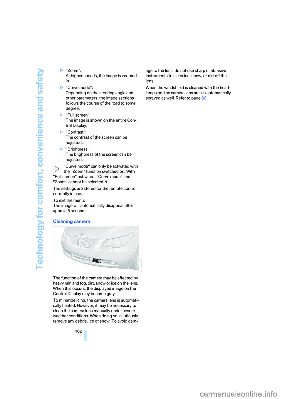BMW 550I 2007 Owners Manual Technology for comfort, convenience and safety
102 >"Zoom":
At higher speeds, the image is zoomed
in.
>"Curve mode":
Depending on the steering angle and
other parameters, the image sections
follows BMW 550I 2007 Owners Manual Technology for comfort, convenience and safety
102 >"Zoom":
At higher speeds, the image is zoomed
in.
>"Curve mode":
Depending on the steering angle and
other parameters, the image sections
follows