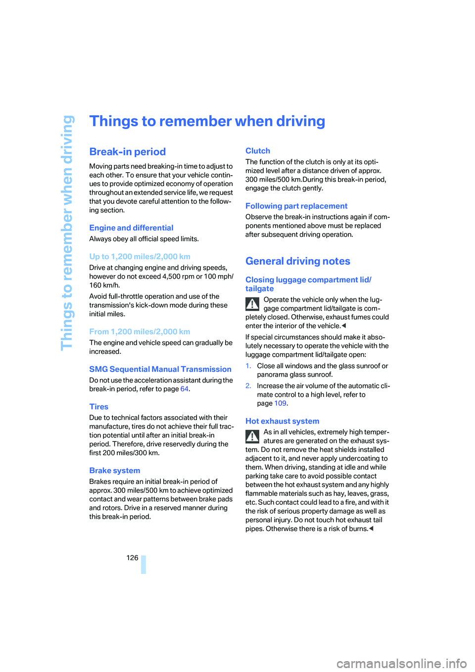 BMW 550I 2007 Owners Manual Things to remember when driving
126
Things to remember when driving
Break-in period
Moving parts need breaking-in time to adjust to
each other. To ensure that your vehicle contin-
ues to provide opti BMW 550I 2007 Owners Manual Things to remember when driving
126
Things to remember when driving
Break-in period
Moving parts need breaking-in time to adjust to
each other. To ensure that your vehicle contin-
ues to provide opti