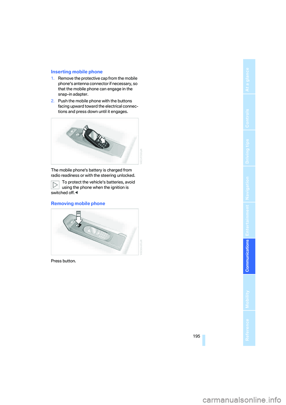 BMW 550I 2007 Owners Manual 195
Entertainment
Reference
At a glance
Controls
Driving tips Communications
Navigation
Mobility
Inserting mobile phone
1.Remove the protective cap from the mobile
phones antenna connector if neces BMW 550I 2007 Owners Manual 195
Entertainment
Reference
At a glance
Controls
Driving tips Communications
Navigation
Mobility
Inserting mobile phone
1.Remove the protective cap from the mobile
phones antenna connector if neces