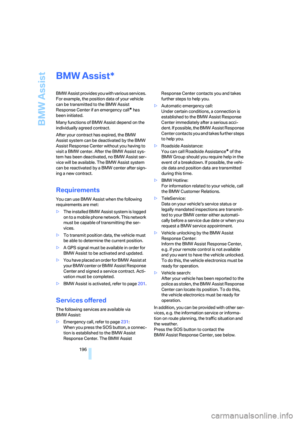 BMW 550I 2007 Owners Manual BMW Assist
196
BMW Assist
BMW Assist provides you with various services.
For example, the position data of your vehicle
can be transmitted to the BMW Assist
Response Center if an emergency call
* h BMW 550I 2007 Owners Manual BMW Assist
196
BMW Assist
BMW Assist provides you with various services.
For example, the position data of your vehicle
can be transmitted to the BMW Assist
Response Center if an emergency call
* h