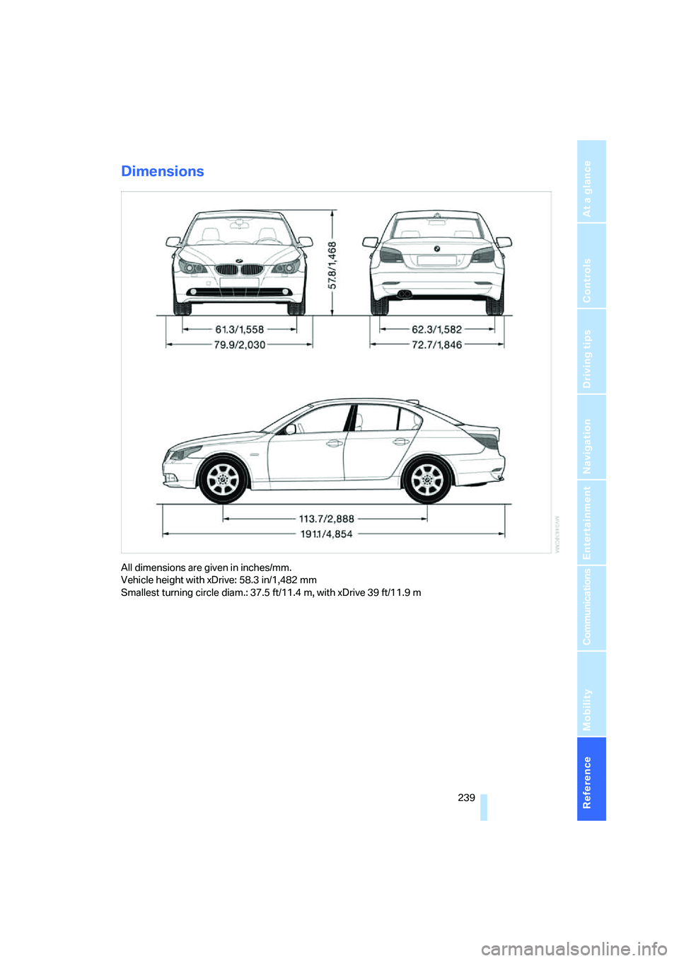 BMW 550I 2007 Owners Manual Reference 239
At a glance
Controls
Driving tips
Communications
Navigation
Entertainment
Mobility
Dimensions
All dimensions are given in inches/mm.
Vehicle height with xDrive: 58.3 in/1,482 mm
Smalles BMW 550I 2007 Owners Manual Reference 239
At a glance
Controls
Driving tips
Communications
Navigation
Entertainment
Mobility
Dimensions
All dimensions are given in inches/mm.
Vehicle height with xDrive: 58.3 in/1,482 mm
Smalles