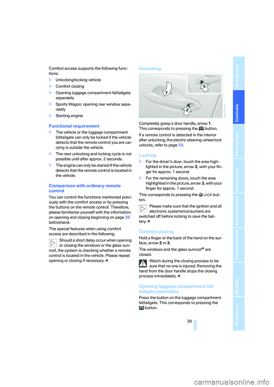 BMW 550I 2007 Service Manual Controls
39Reference
At a glance
Driving tips
Communications
Navigation
Entertainment
Mobility
Comfort access supports the following func-
tions:
>Unlocking/locking vehicle
>Comfort closing
>Opening BMW 550I 2007 Service Manual Controls
39Reference
At a glance
Driving tips
Communications
Navigation
Entertainment
Mobility
Comfort access supports the following func-
tions:
>Unlocking/locking vehicle
>Comfort closing
>Opening