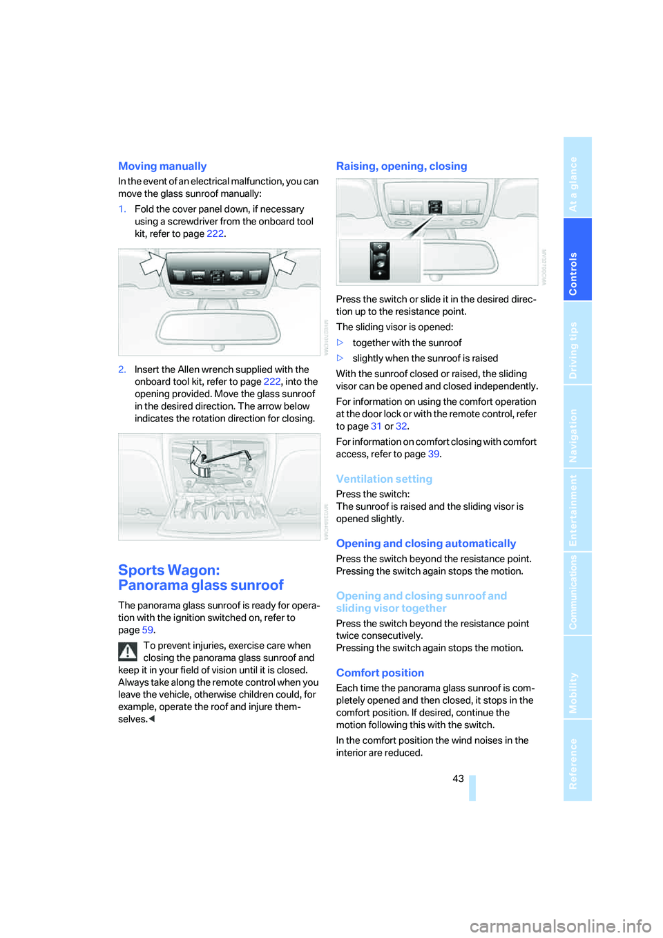 BMW 550I 2007 Service Manual Controls
43Reference
At a glance
Driving tips
Communications
Navigation
Entertainment
Mobility
Moving manually
In the event of an electrical malfunction, you can
move the glass sunroof manually:
1.F BMW 550I 2007 Service Manual Controls
43Reference
At a glance
Driving tips
Communications
Navigation
Entertainment
Mobility
Moving manually
In the event of an electrical malfunction, you can
move the glass sunroof manually:
1.F