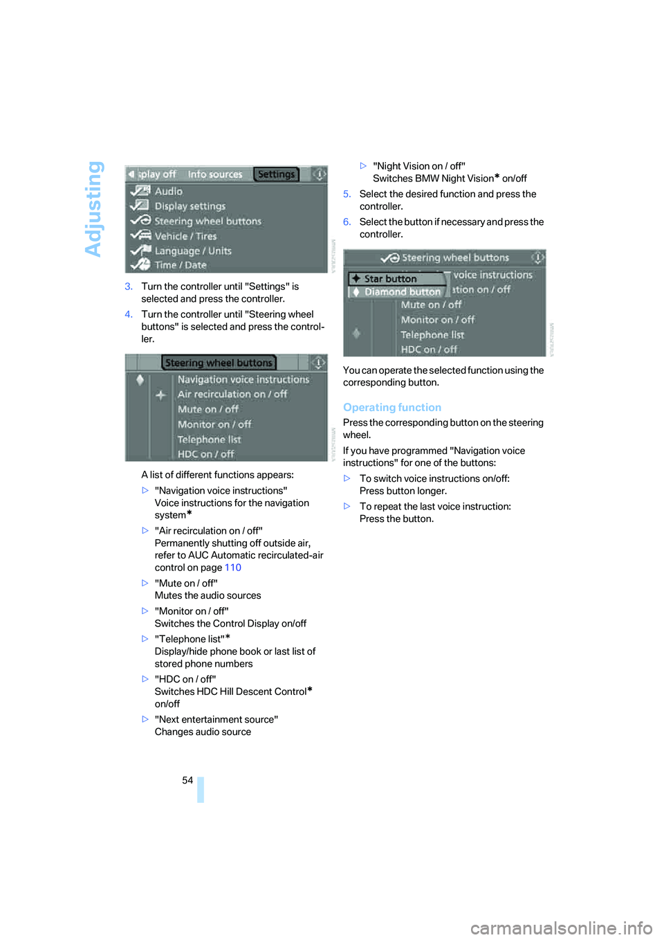 BMW 550I 2007 Workshop Manual Adjusting
54 3.Turn the controller until "Settings" is
selected and press the controller.
4.Turn the controller until "Steering wheel
buttons" is selected and press the control-
ler.
A list of diffe BMW 550I 2007 Workshop Manual Adjusting
54 3.Turn the controller until "Settings" is
selected and press the controller.
4.Turn the controller until "Steering wheel
buttons" is selected and press the control-
ler.
A list of diffe