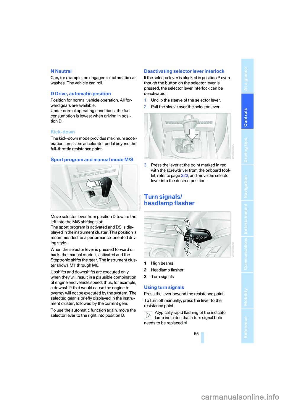 BMW 550I 2007 Repair Manual Controls
65Reference
At a glance
Driving tips
Communications
Navigation
Entertainment
Mobility
N Neutral
Can, for example, be engaged in automatic car
washes. The vehicle can roll.
D Drive, automati BMW 550I 2007 Repair Manual Controls
65Reference
At a glance
Driving tips
Communications
Navigation
Entertainment
Mobility
N Neutral
Can, for example, be engaged in automatic car
washes. The vehicle can roll.
D Drive, automati