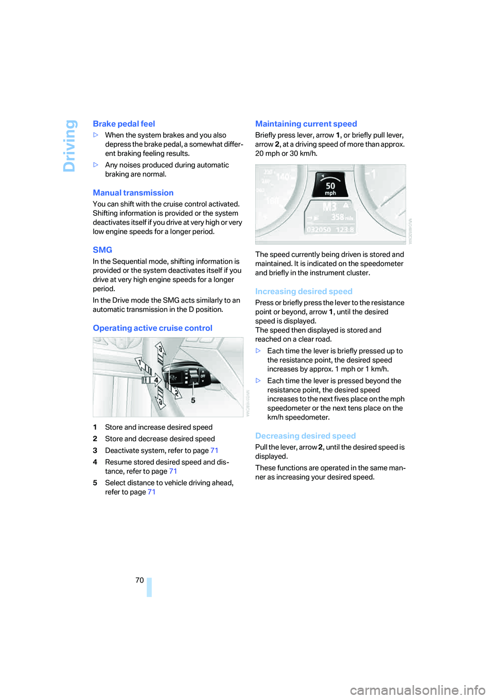 BMW 550I 2007 Manual PDF Driving
70
Brake pedal feel
>When the system brakes and you also
depress the brake pedal, a somewhat differ-
ent braking feeling results.
>Any noises produced during automatic
braking are normal.
Ma BMW 550I 2007 Manual PDF Driving
70
Brake pedal feel
>When the system brakes and you also
depress the brake pedal, a somewhat differ-
ent braking feeling results.
>Any noises produced during automatic
braking are normal.
Ma