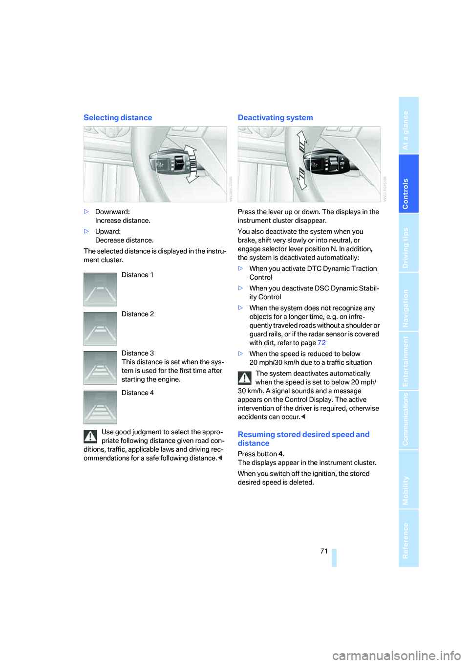 BMW 550I 2007 Manual PDF Controls
71Reference
At a glance
Driving tips
Communications
Navigation
Entertainment
Mobility
Selecting distance
>Downward:
Increase distance.
>Upward:
Decrease distance.
The selected distance is BMW 550I 2007 Manual PDF Controls
71Reference
At a glance
Driving tips
Communications
Navigation
Entertainment
Mobility
Selecting distance
>Downward:
Increase distance.
>Upward:
Decrease distance.
The selected distance is