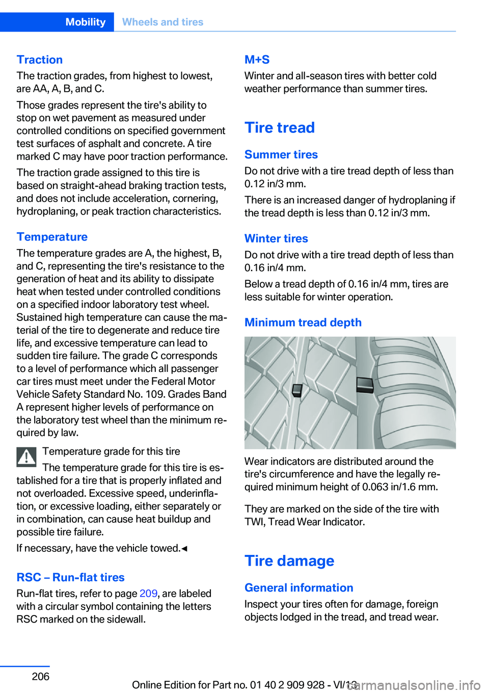 BMW 550I GRAN TURISMO 2014 Owners Manual Traction
The traction grades, from highest to lowest,
are AA, A, B, and C.
Those grades represent the tire's ability to
stop on wet pavement as measured under
controlled conditions on specified go BMW 550I GRAN TURISMO 2014 Owners Manual Traction
The traction grades, from highest to lowest,
are AA, A, B, and C.
Those grades represent the tire's ability to
stop on wet pavement as measured under
controlled conditions on specified go