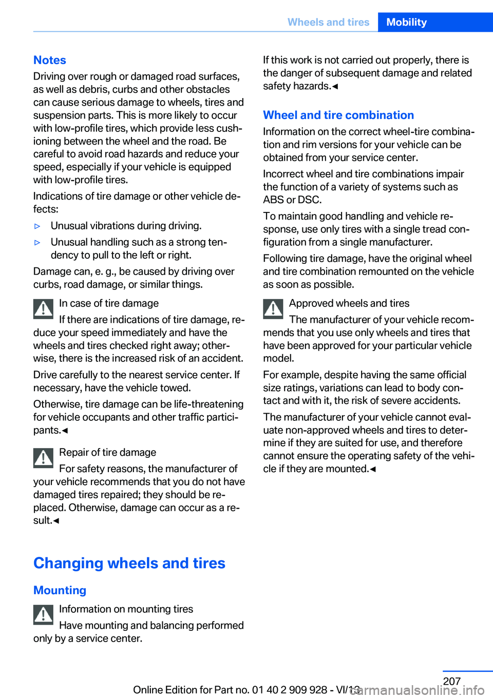 BMW 550I GRAN TURISMO 2014 Owners Manual Notes
Driving over rough or damaged road surfaces,
as well as debris, curbs and other obstacles
can cause serious damage to wheels, tires and
suspension parts. This is more likely to occur
with low-pr BMW 550I GRAN TURISMO 2014 Owners Manual Notes
Driving over rough or damaged road surfaces,
as well as debris, curbs and other obstacles
can cause serious damage to wheels, tires and
suspension parts. This is more likely to occur
with low-pr