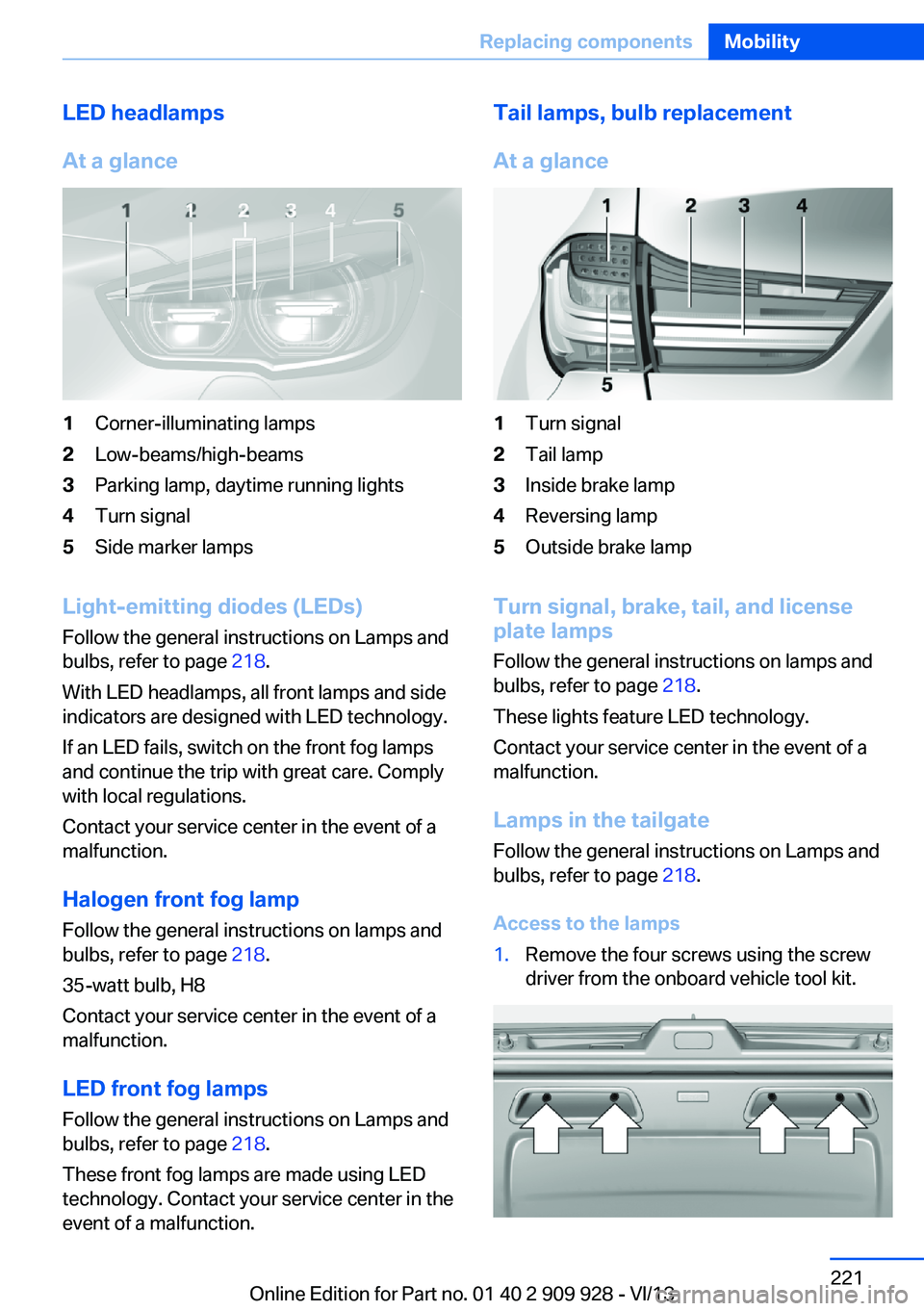 BMW 550I GRAN TURISMO 2014 Owners Manual LED headlamps
At a glance1Corner-illuminating lamps2Low-beams/high-beams3Parking lamp, daytime running lights4Turn signal5Side marker lamps
Light-emitting diodes (LEDs)
Follow the general instructions BMW 550I GRAN TURISMO 2014 Owners Manual LED headlamps
At a glance1Corner-illuminating lamps2Low-beams/high-beams3Parking lamp, daytime running lights4Turn signal5Side marker lamps
Light-emitting diodes (LEDs)
Follow the general instructions