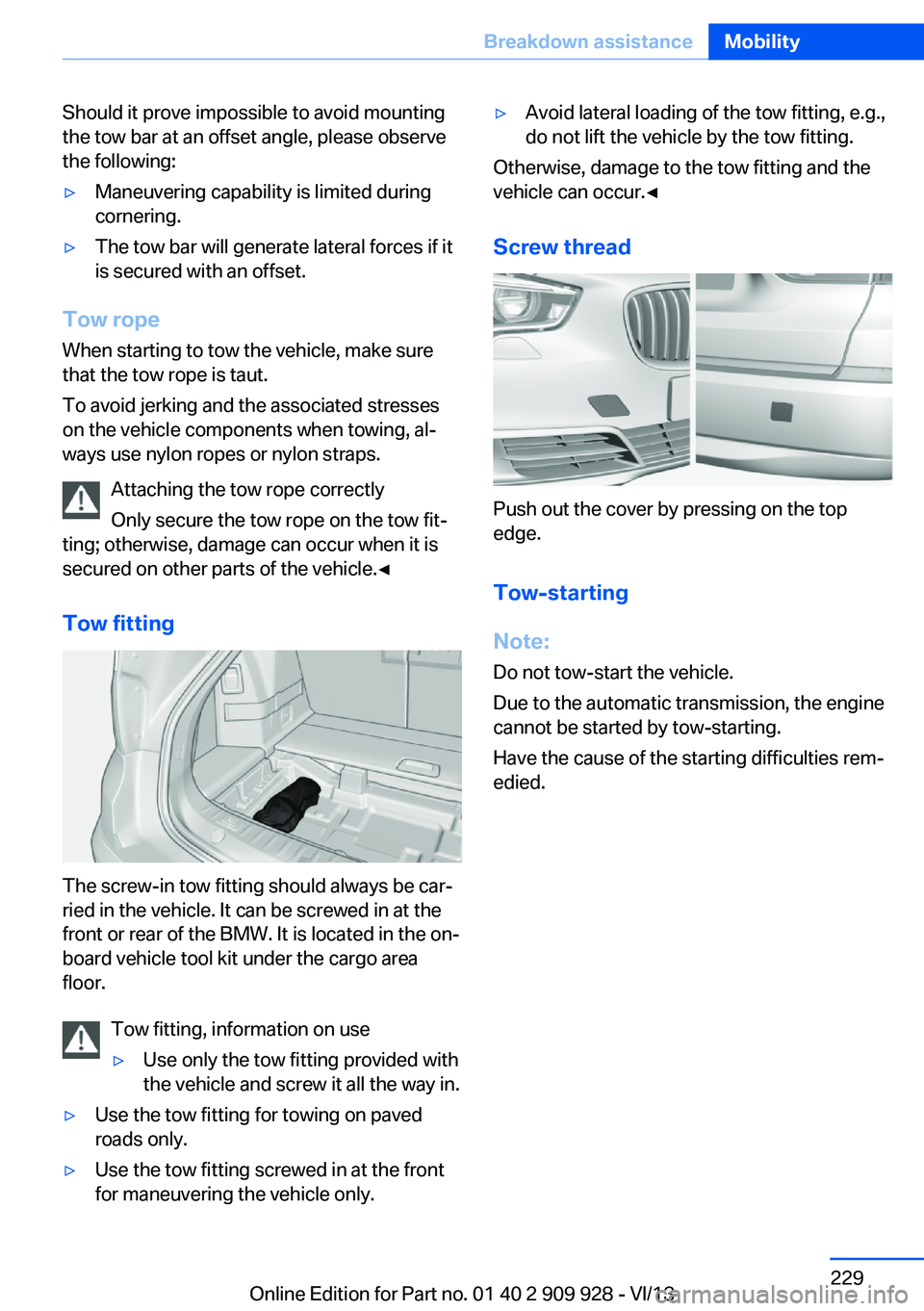 BMW 550I GRAN TURISMO 2014 Owners Manual Should it prove impossible to avoid mounting
the tow bar at an offset angle, please observe
the following:▷Maneuvering capability is limited during
cornering.▷The tow bar will generate lateral for BMW 550I GRAN TURISMO 2014 Owners Manual Should it prove impossible to avoid mounting
the tow bar at an offset angle, please observe
the following:▷Maneuvering capability is limited during
cornering.▷The tow bar will generate lateral for