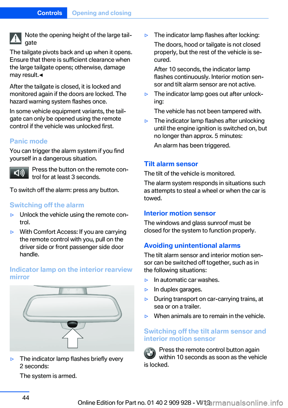 BMW 550I GRAN TURISMO 2014 Service Manual Note the opening height of the large tail‐
gate
The tailgate pivots back and up when it opens.
Ensure that there is sufficient clearance when
the large tailgate opens; otherwise, damage
may result. BMW 550I GRAN TURISMO 2014 Service Manual Note the opening height of the large tail‐
gate
The tailgate pivots back and up when it opens.
Ensure that there is sufficient clearance when
the large tailgate opens; otherwise, damage
may result.