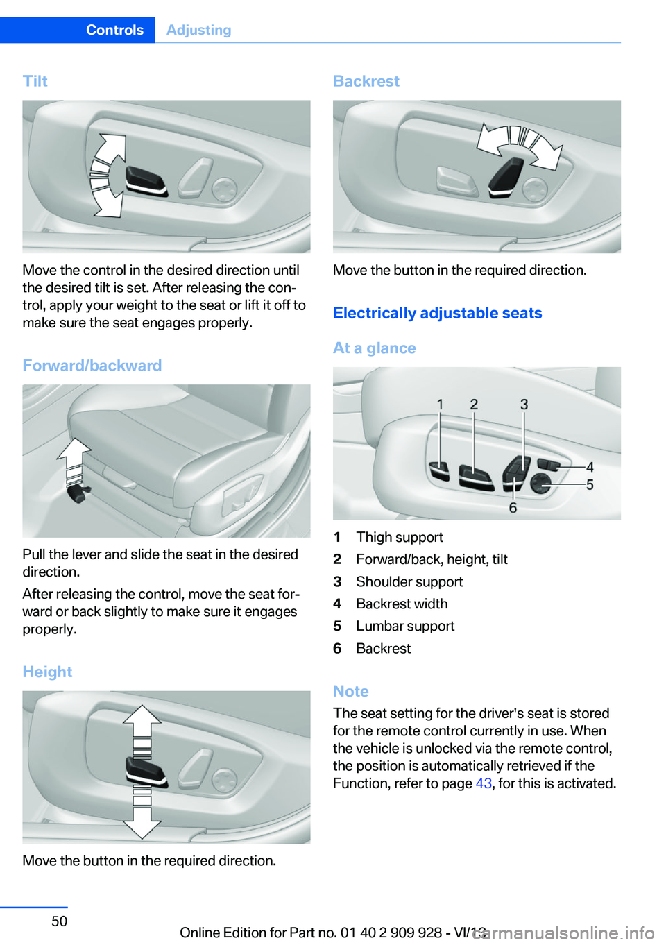 BMW 550I GRAN TURISMO 2014 Service Manual Tilt
Move the control in the desired direction until
the desired tilt is set. After releasing the con‐
trol, apply your weight to the seat or lift it off to
make sure the seat engages properly.
Forw BMW 550I GRAN TURISMO 2014 Service Manual Tilt
Move the control in the desired direction until
the desired tilt is set. After releasing the con‐
trol, apply your weight to the seat or lift it off to
make sure the seat engages properly.
Forw