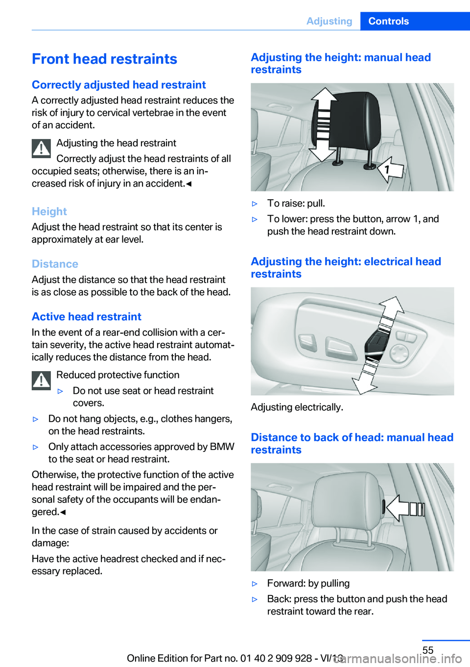 BMW 550I GRAN TURISMO 2014 Workshop Manual Front head restraintsCorrectly adjusted head restraint
A correctly adjusted head restraint reduces the
risk of injury to cervical vertebrae in the event
of an accident.
Adjusting the head restraint
Co BMW 550I GRAN TURISMO 2014 Workshop Manual Front head restraintsCorrectly adjusted head restraint
A correctly adjusted head restraint reduces the
risk of injury to cervical vertebrae in the event
of an accident.
Adjusting the head restraint
Co