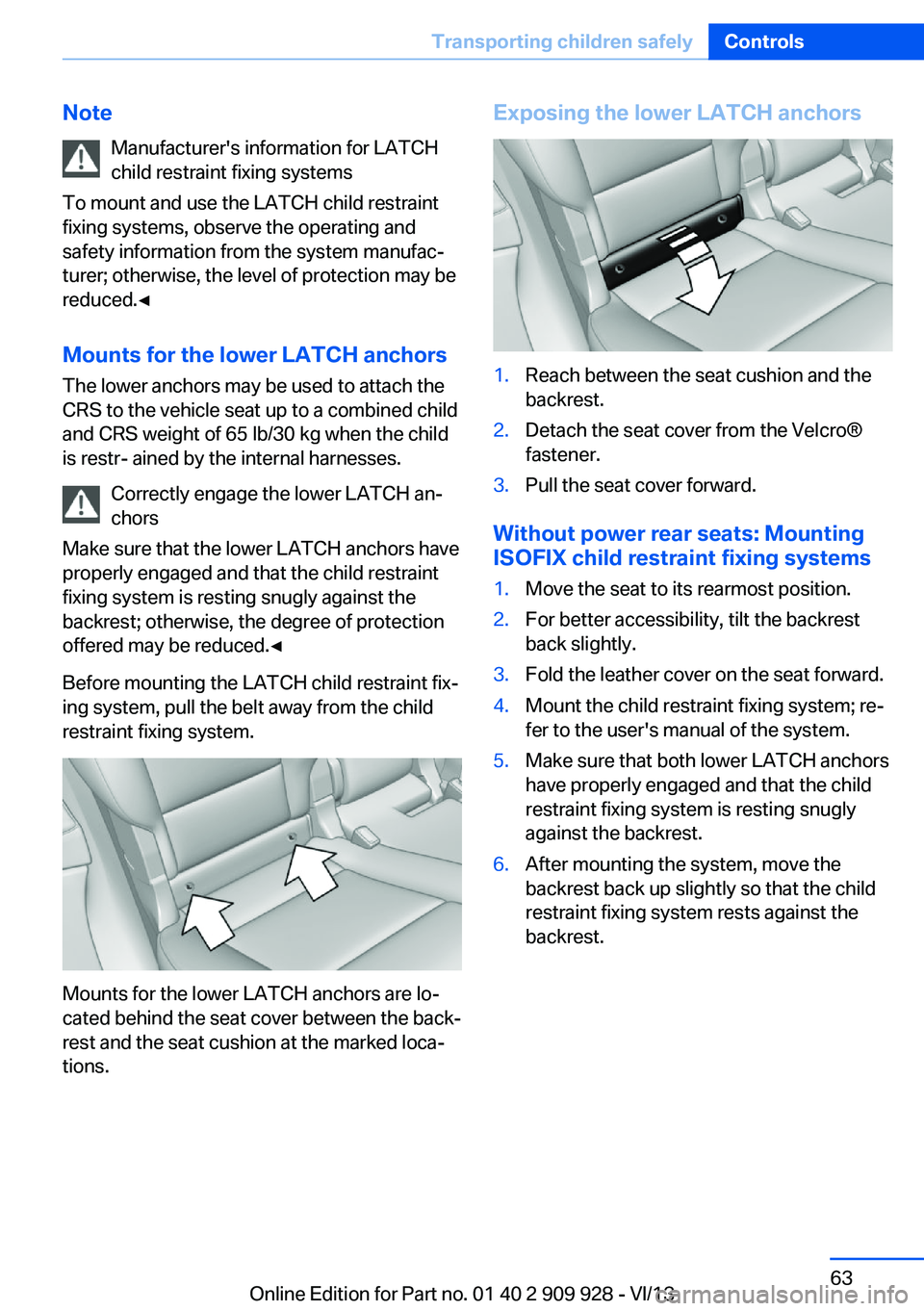 BMW 550I GRAN TURISMO 2014 Repair Manual NoteManufacturer's information for LATCHchild restraint fixing systems
To mount and use the LATCH child restraint
fixing systems, observe the operating and
safety information from the system manuf BMW 550I GRAN TURISMO 2014 Repair Manual NoteManufacturer's information for LATCHchild restraint fixing systems
To mount and use the LATCH child restraint
fixing systems, observe the operating and
safety information from the system manuf