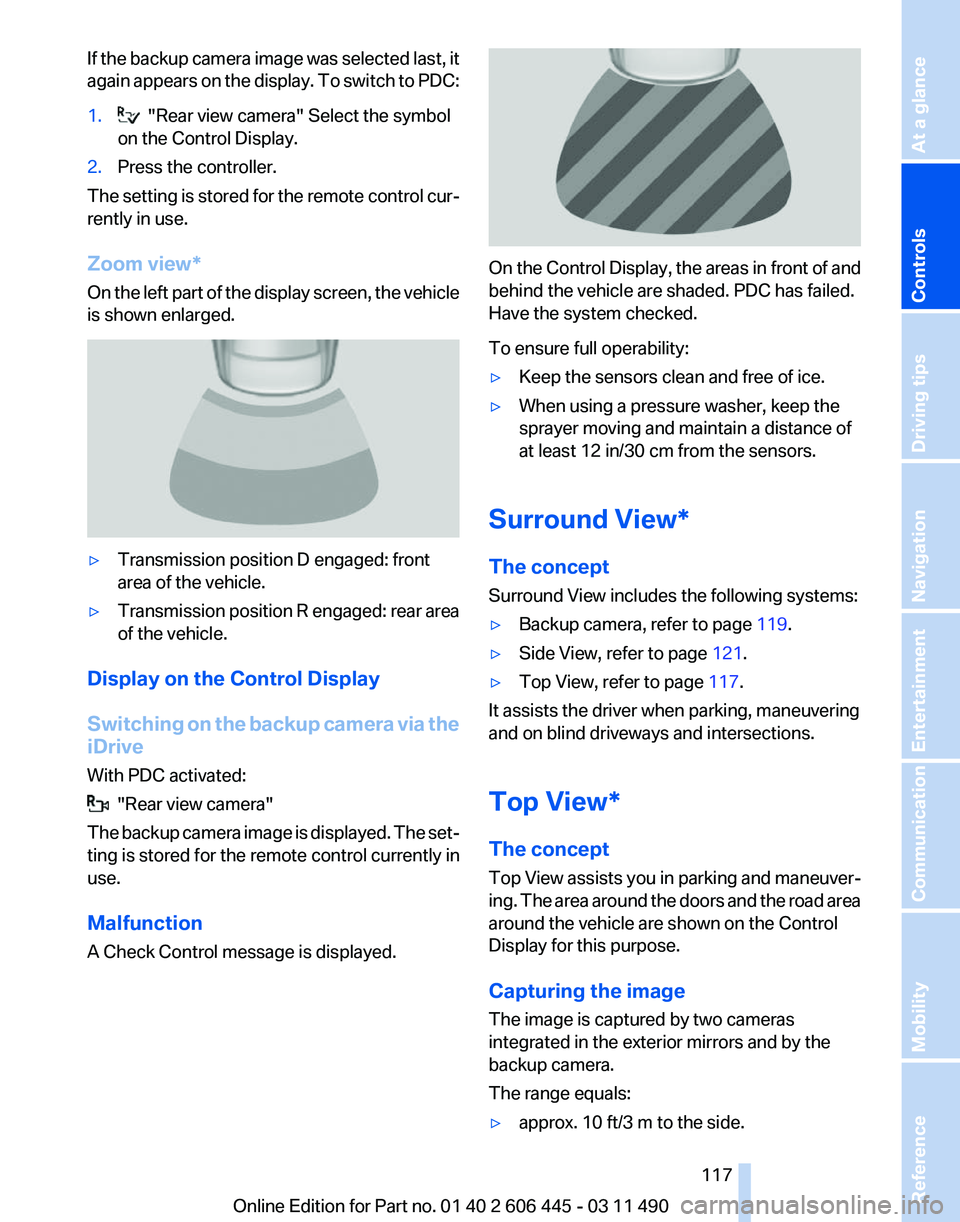 BMW 550I GRAN TURISMO 2011  Owners Manual If the backup camera image was selected last, it
again 
appears on the display. To switch to PDC:
1.   "Rear view camera" Select the symbol
on the Control Display.
2. Press the controller.
The