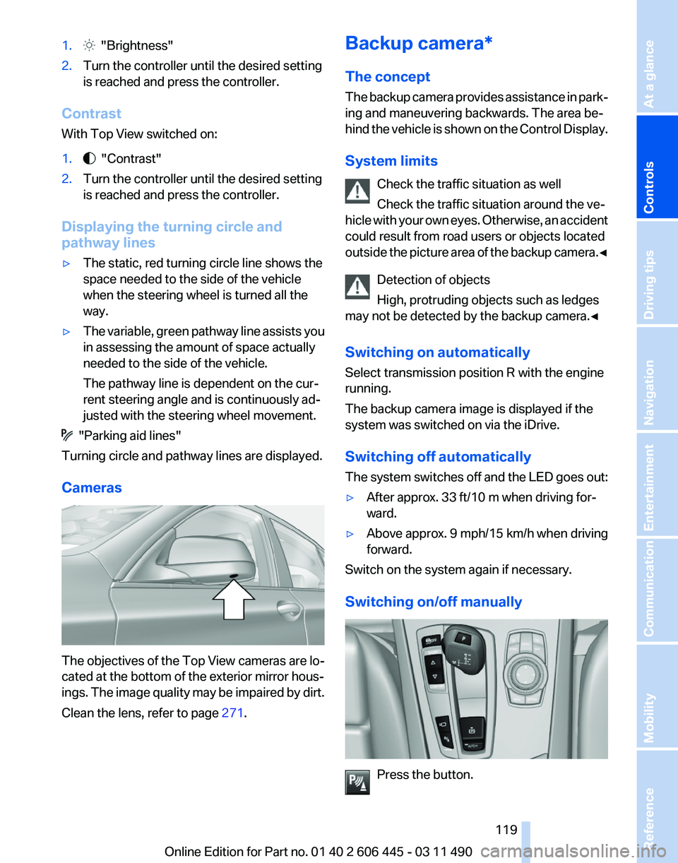 BMW 550I GRAN TURISMO 2011  Owners Manual 1.   "Brightness"
2. Turn the controller until the desired setting
is reached and press the controller.
Contrast
With Top View switched on:
1.   "Contrast"
2. Turn the controller until