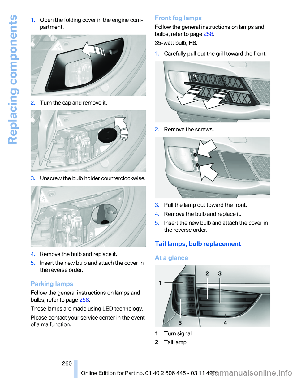 BMW 550I GRAN TURISMO 2011 Owners Manual 1.
Open the folding cover in the engine com‐
partment. 2.
Turn the cap and remove it. 3.
Unscrew the bulb holder counterclockwise. 4.
Remove the bulb and replace it.
5. Insert the new bulb and attac BMW 550I GRAN TURISMO 2011 Owners Manual 1.
Open the folding cover in the engine com‐
partment. 2.
Turn the cap and remove it. 3.
Unscrew the bulb holder counterclockwise. 4.
Remove the bulb and replace it.
5. Insert the new bulb and attac