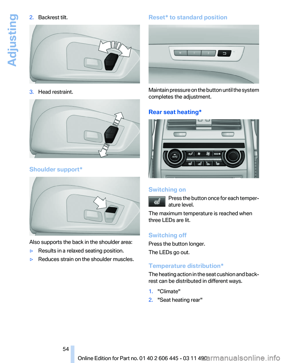 BMW 550I GRAN TURISMO 2011 Workshop Manual 2.
Backrest tilt. 3.
Head restraint. Shoulder support*
Also supports the back in the shoulder area:
▷
Results in a relaxed seating position.
▷ Reduces strain on the shoulder muscles. Reset* to sta BMW 550I GRAN TURISMO 2011 Workshop Manual 2.
Backrest tilt. 3.
Head restraint. Shoulder support*
Also supports the back in the shoulder area:
▷
Results in a relaxed seating position.
▷ Reduces strain on the shoulder muscles. Reset* to sta