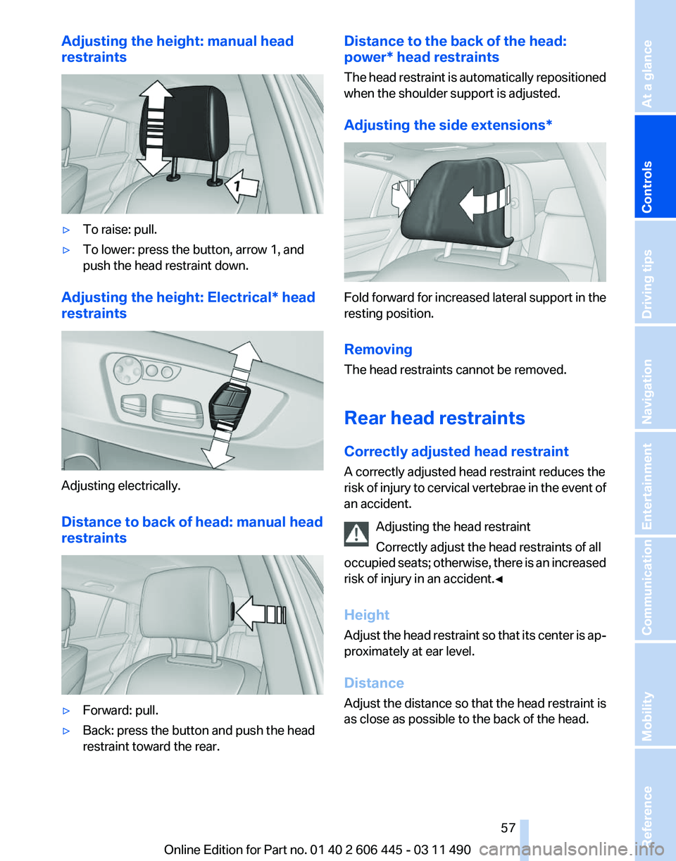 BMW 550I GRAN TURISMO 2011 Workshop Manual Adjusting the height: manual head
restraints
▷
To raise: pull.
▷ To lower: press the button, arrow 1, and
push the head restraint down.
Adjusting the height: Electrical* head
restraints Adjusting BMW 550I GRAN TURISMO 2011 Workshop Manual Adjusting the height: manual head
restraints
▷
To raise: pull.
▷ To lower: press the button, arrow 1, and
push the head restraint down.
Adjusting the height: Electrical* head
restraints Adjusting