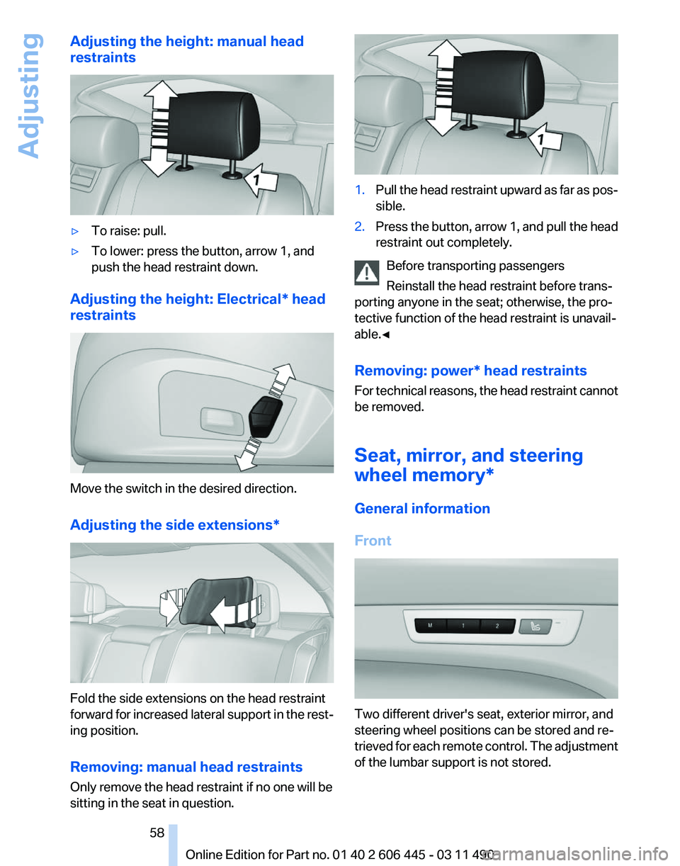 BMW 550I GRAN TURISMO 2011 Workshop Manual Adjusting the height: manual head
restraints
▷
To raise: pull.
▷ To lower: press the button, arrow 1, and
push the head restraint down.
Adjusting the height: Electrical* head
restraints Move the s BMW 550I GRAN TURISMO 2011 Workshop Manual Adjusting the height: manual head
restraints
▷
To raise: pull.
▷ To lower: press the button, arrow 1, and
push the head restraint down.
Adjusting the height: Electrical* head
restraints Move the s