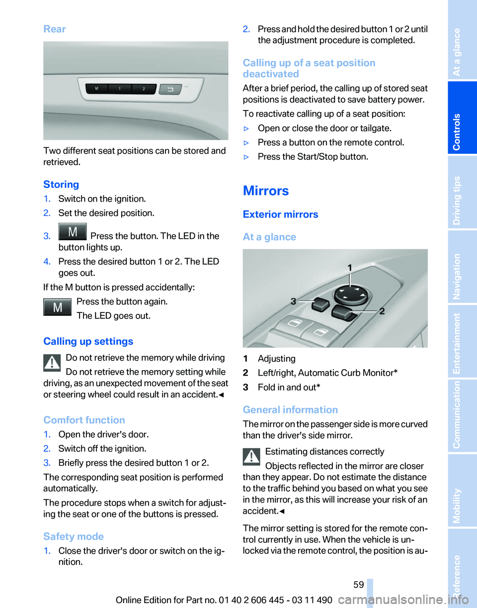 BMW 550I GRAN TURISMO 2011  Owners Manual Rear
Two different seat positions can be stored and
retrieved.
Storing
1.
Switch on the ignition.
2. Set the desired position.
3.   Press the button. The LED in the
button lights up.
4. Press the desi