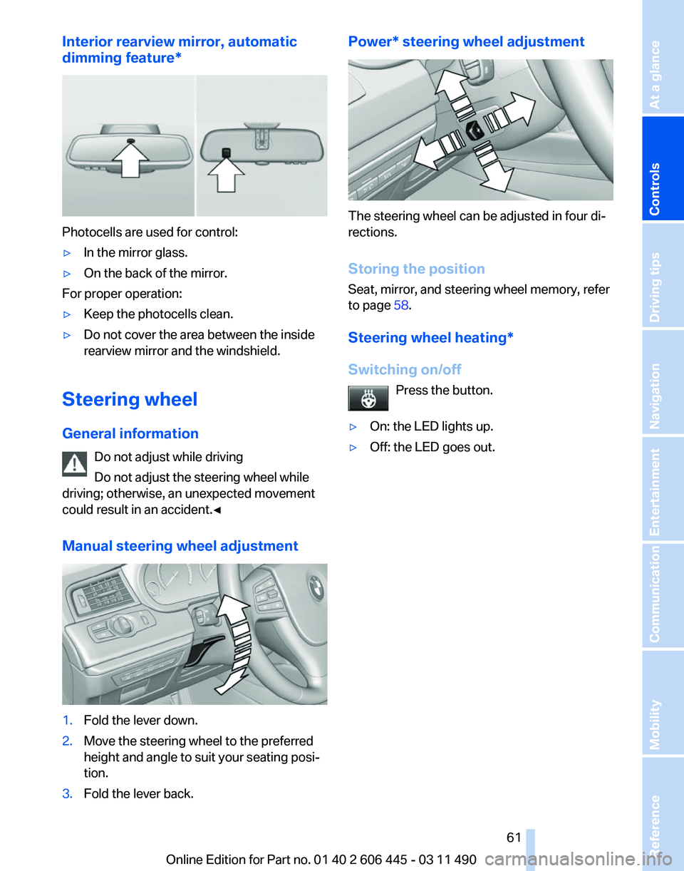 BMW 550I GRAN TURISMO 2011 Repair Manual Interior rearview mirror, automatic
dimming feature
*Photocells are used for control:
▷
In the mirror glass.
▷ On the back of the mirror.
For proper operation:
▷ Keep the photocells clean.
▷ D