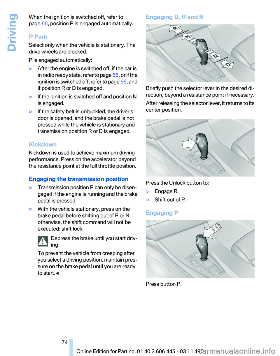 BMW 550I GRAN TURISMO 2011 Manual PDF When the ignition is switched off, refer to
page 
66, position P is engaged automatically.
P Park
Select only when the vehicle is stationary. The
drive wheels are blocked.
P is engaged automatically:
