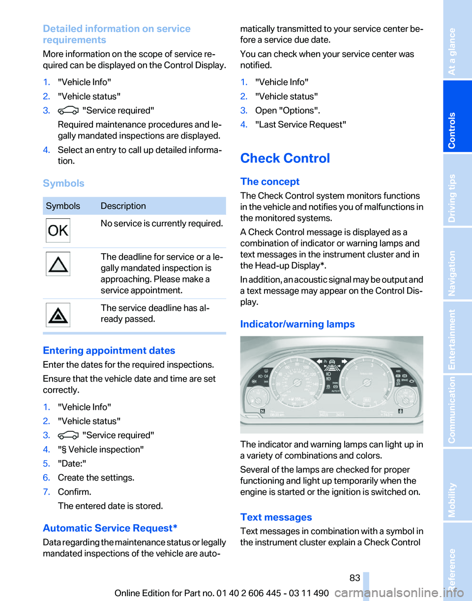 BMW 550I GRAN TURISMO 2011  Owners Manual Detailed information on service
requirements
More information on the scope of service re‐
quired can be displayed on the Control Display.
1.
"Vehicle Info"
2. "Vehicle status"
3.   &