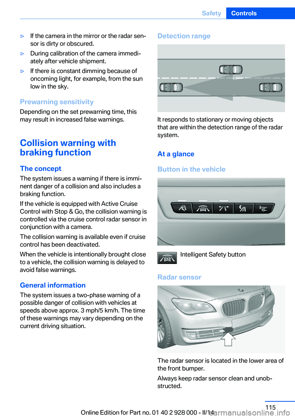 BMW 550I XDRIVE 2014 User Guide ▷If the camera in the mirror or the radar sen‐
sor is dirty or obscured.▷During calibration of the camera immedi‐
ately after vehicle shipment.▷If there is constant dimming because of
oncomi