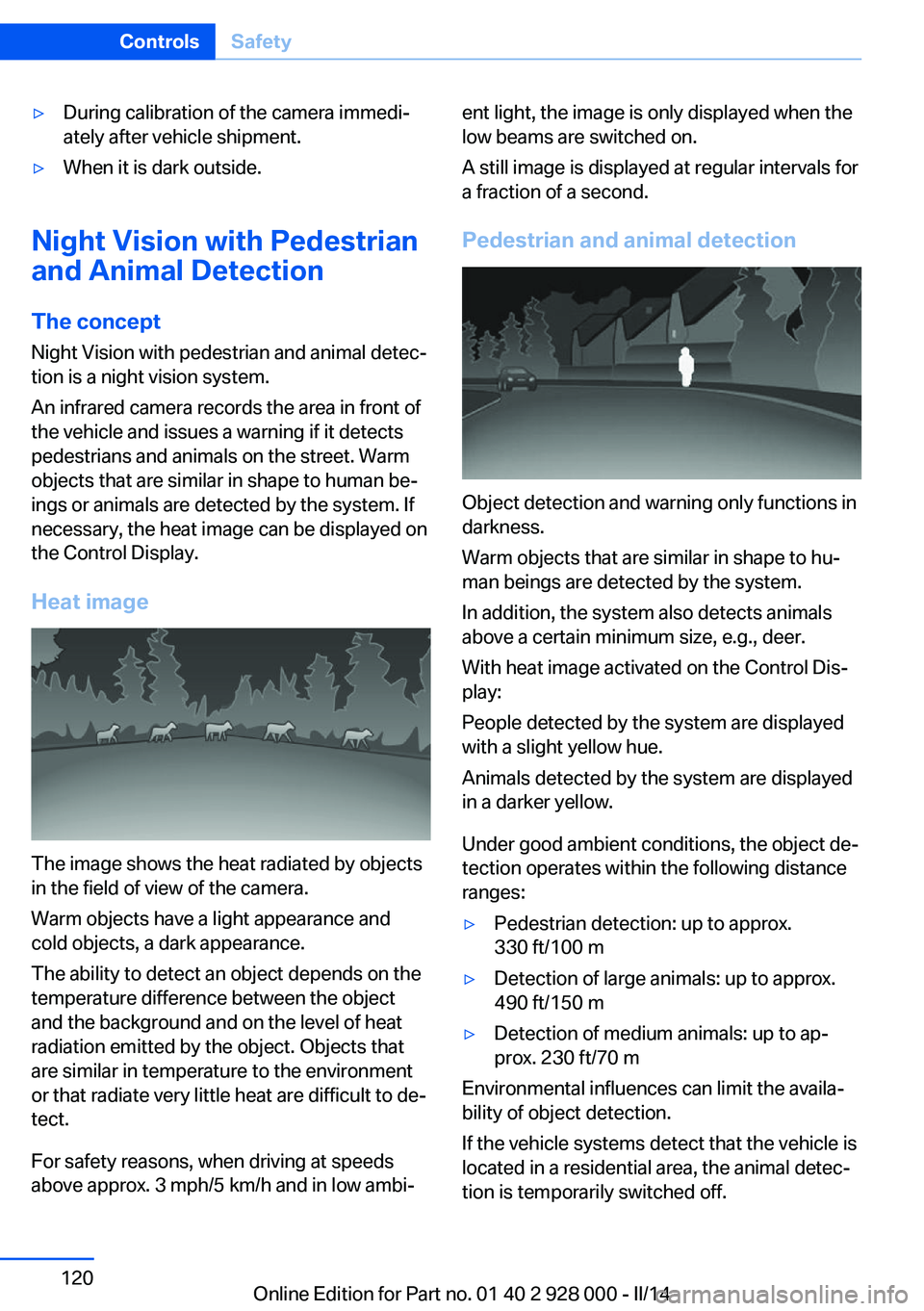 BMW 550I XDRIVE 2014 User Guide ▷During calibration of the camera immedi‐
ately after vehicle shipment.▷When it is dark outside.
Night Vision with Pedestrian
and Animal Detection
The concept Night Vision with pedestrian and an