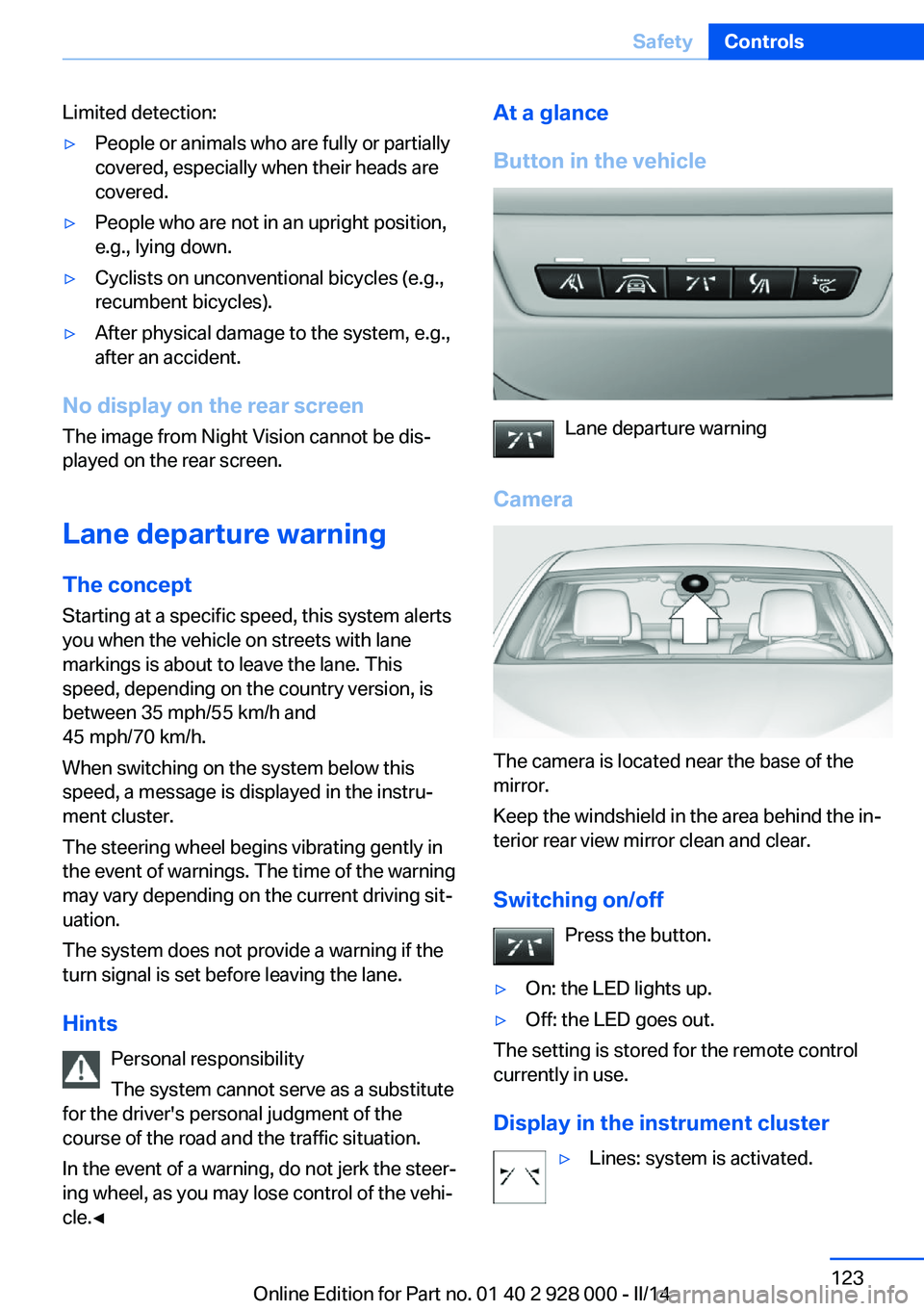 BMW 550I XDRIVE 2014 User Guide Limited detection:▷People or animals who are fully or partially
covered, especially when their heads are
covered.▷People who are not in an upright position,
e.g., lying down.▷Cyclists on unconve