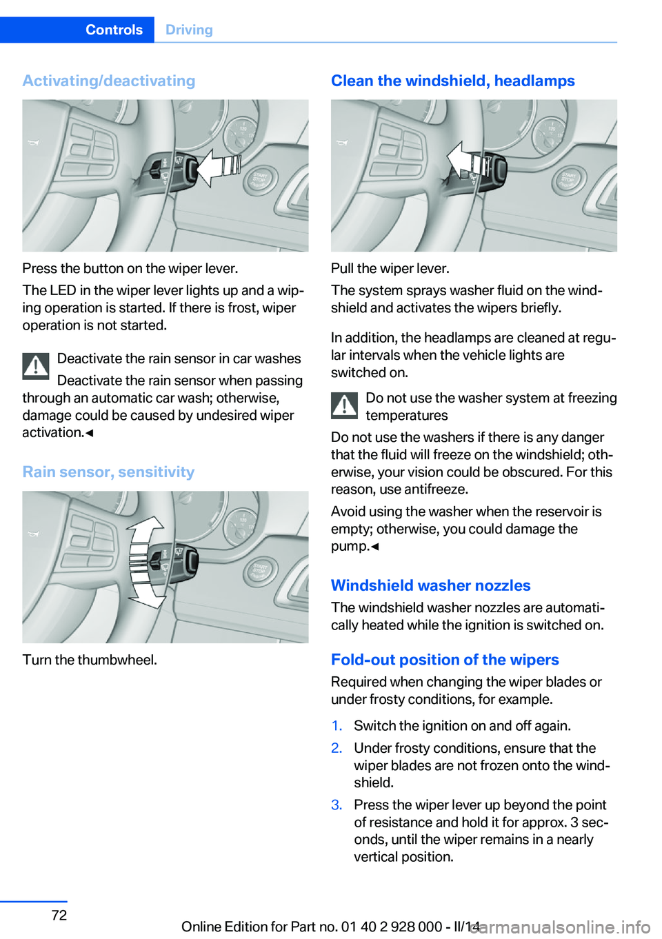 BMW 550I XDRIVE 2014 Owners Manual Activating/deactivating
Press the button on the wiper lever.
The LED in the wiper lever lights up and a wip‐
ing operation is started. If there is frost, wiper
operation is not started.
Deactivate t BMW 550I XDRIVE 2014 Owners Manual Activating/deactivating
Press the button on the wiper lever.
The LED in the wiper lever lights up and a wip‐
ing operation is started. If there is frost, wiper
operation is not started.
Deactivate t