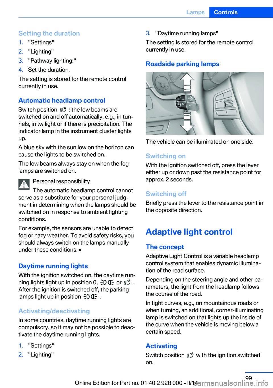 BMW 550I XDRIVE 2014 Owners Manual Setting the duration1."Settings"2."Lighting"3."Pathway lighting:"4.Set the duration.
The setting is stored for the remote control
currently in use.
Automatic headlamp control
S BMW 550I XDRIVE 2014 Owners Manual Setting the duration1."Settings"2."Lighting"3."Pathway lighting:"4.Set the duration.
The setting is stored for the remote control
currently in use.
Automatic headlamp control
S