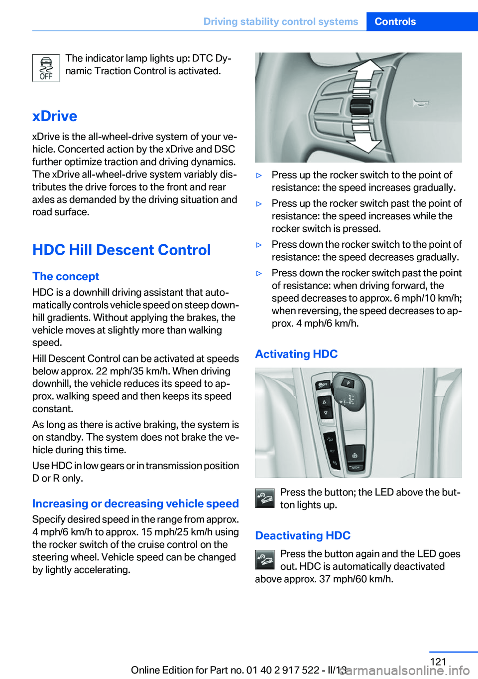BMW 550I XDRIVE 2013 Owners Manual The indicator lamp lights up: DTC Dy‐
namic Traction Control is activated.
xDrive
xDrive is the all-wheel-drive system of your ve‐
hicle. Concerted action by the xDrive and DSC
further optimize tr BMW 550I XDRIVE 2013 Owners Manual The indicator lamp lights up: DTC Dy‐
namic Traction Control is activated.
xDrive
xDrive is the all-wheel-drive system of your ve‐
hicle. Concerted action by the xDrive and DSC
further optimize tr