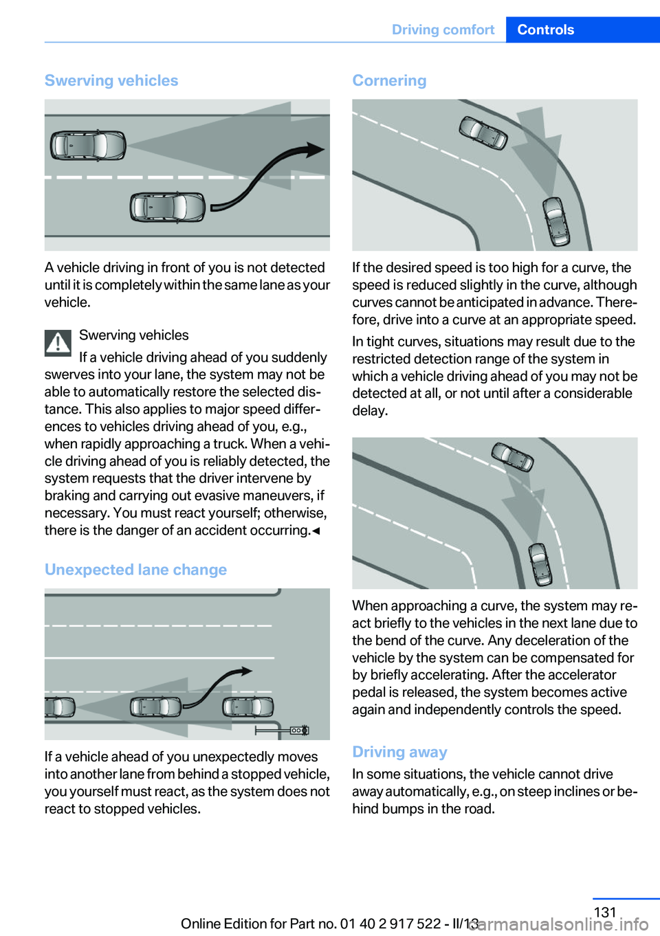 BMW 550I XDRIVE 2013 Owners Manual Swerving vehicles
A vehicle driving in front of you is not detected
until it is completely within the same lane as your
vehicle.
Swerving vehicles
If a vehicle driving ahead of you suddenly
swerves in BMW 550I XDRIVE 2013 Owners Manual Swerving vehicles
A vehicle driving in front of you is not detected
until it is completely within the same lane as your
vehicle.
Swerving vehicles
If a vehicle driving ahead of you suddenly
swerves in