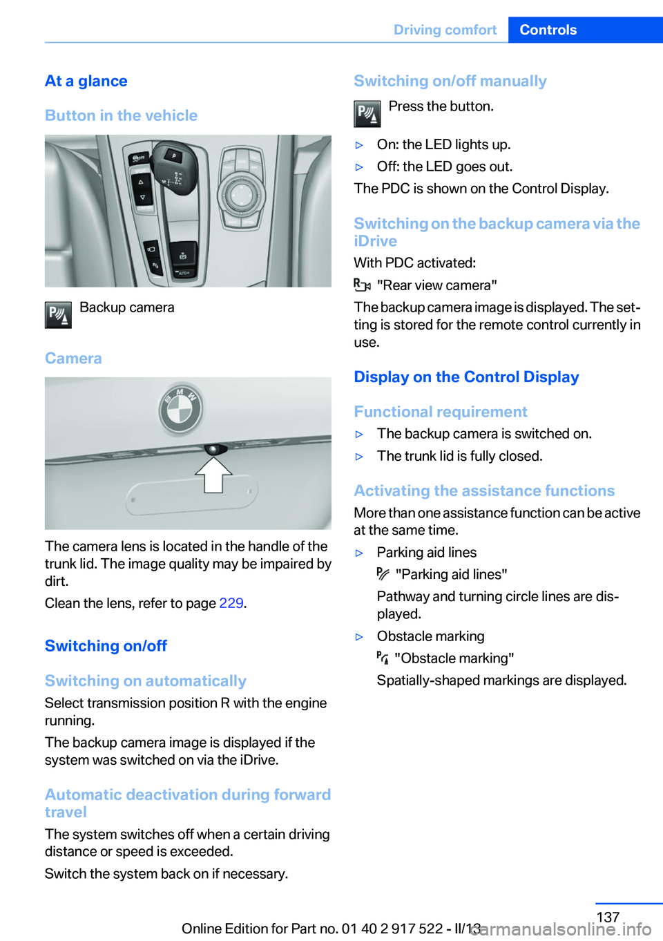 BMW 550I XDRIVE 2013 Owners Manual At a glance
Button in the vehicle
Backup camera
Camera
The camera lens is located in the handle of the
trunk lid. The image quality may be impaired by
dirt.
Clean the lens, refer to page 229.
Switchi BMW 550I XDRIVE 2013 Owners Manual At a glance
Button in the vehicle
Backup camera
Camera
The camera lens is located in the handle of the
trunk lid. The image quality may be impaired by
dirt.
Clean the lens, refer to page 229.
Switchi