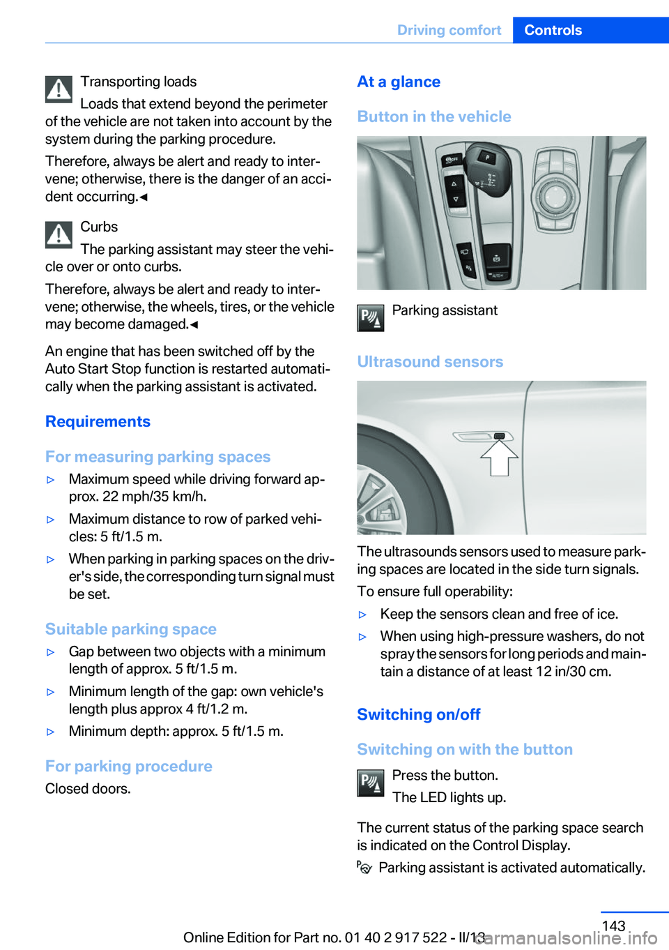 BMW 550I XDRIVE 2013 Owners Manual Transporting loads
Loads that extend beyond the perimeter
of the vehicle are not taken into account by the
system during the parking procedure.
Therefore, always be alert and ready to inter‐
vene; o BMW 550I XDRIVE 2013 Owners Manual Transporting loads
Loads that extend beyond the perimeter
of the vehicle are not taken into account by the
system during the parking procedure.
Therefore, always be alert and ready to inter‐
vene; o