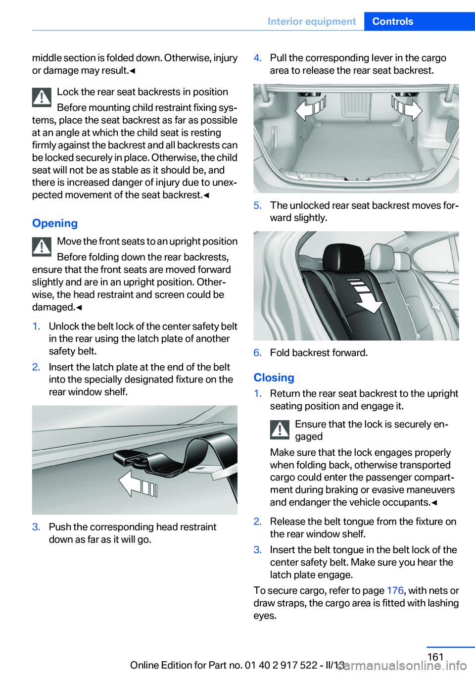 BMW 550I XDRIVE 2013 Owners Manual middle section is folded down. Otherwise, injury
or damage may result.◀
Lock the rear seat backrests in position
Before mounting child restraint fixing sys‐
tems, place the seat backrest as far as BMW 550I XDRIVE 2013 Owners Manual middle section is folded down. Otherwise, injury
or damage may result.◀
Lock the rear seat backrests in position
Before mounting child restraint fixing sys‐
tems, place the seat backrest as far as