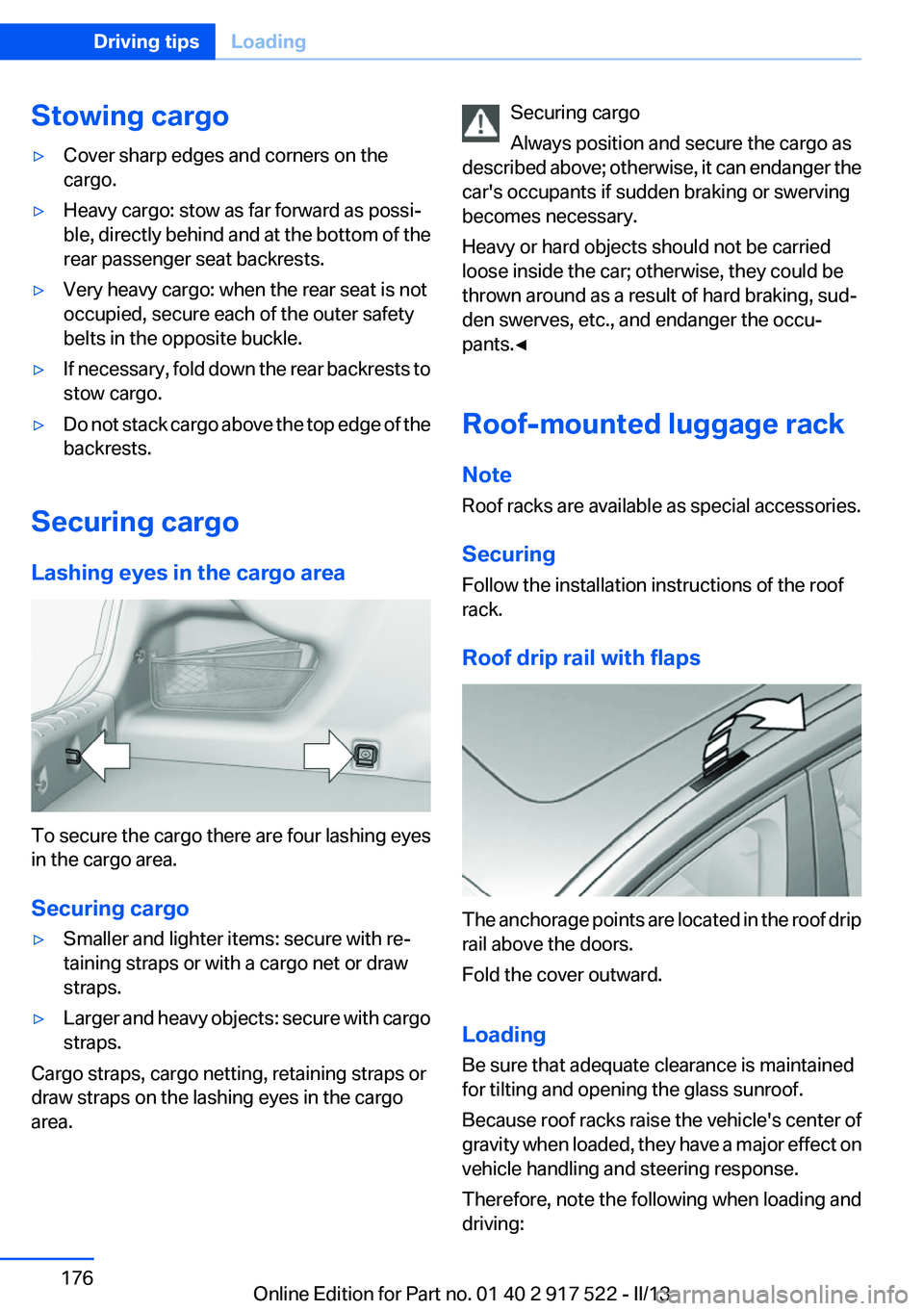 BMW 550I XDRIVE 2013 Owners Manual Stowing cargo▷Cover sharp edges and corners on the
cargo.▷Heavy cargo: stow as far forward as possi‐
ble, directly behind and at the bottom of the
rear passenger seat backrests.▷Very heavy car BMW 550I XDRIVE 2013 Owners Manual Stowing cargo▷Cover sharp edges and corners on the
cargo.▷Heavy cargo: stow as far forward as possi‐
ble, directly behind and at the bottom of the
rear passenger seat backrests.▷Very heavy car